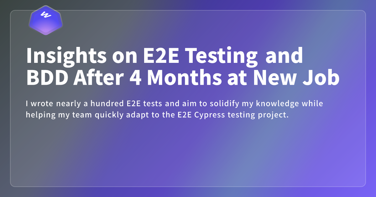 Insights on E2E Testing and BDD After 4 Months at New Job - Webdong