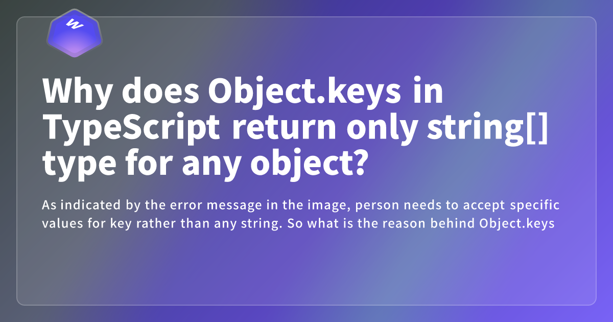 Why does Object.keys in TypeScript return only string[] type for any ...