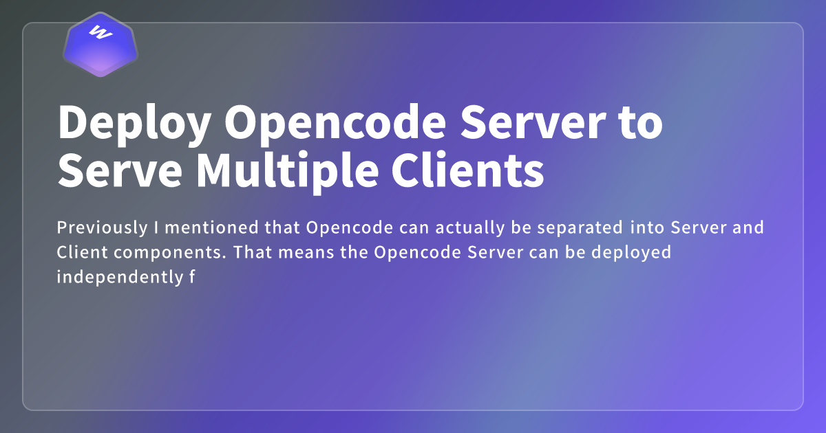 Deploy Opencode Server to Serve Multiple Clients - Webdong